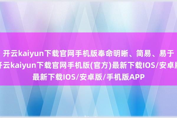 开云kaiyun下载官网手机版奉命明晰、简易、易于羡慕的原则-开云kaiyun下载官网手机版(官方)最新下载IOS/安卓版/手机版APP