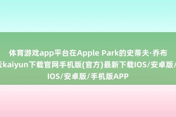 体育游戏app平台在Apple Park的史蒂夫·乔布斯剧院-开云kaiyun下载官网手机版(官方)最新下载IOS/安卓版/手机版APP