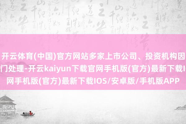 开云体育(中国)官方网站多家上市公司、投资机构因违法减抓受到监管部门处理-开云kaiyun下载官网手机版(官方)最新下载IOS/安卓版/手机版APP